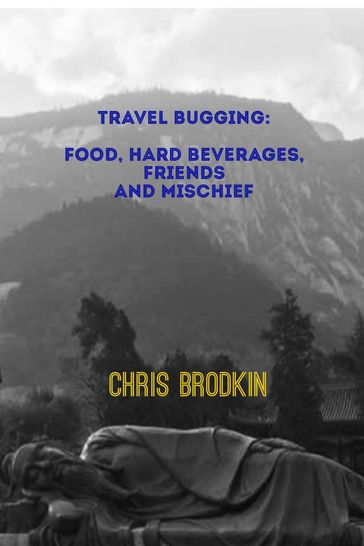 Travel Bugging: Food, Hard Beverages, Friends, and Mischief - Chris Brodkin