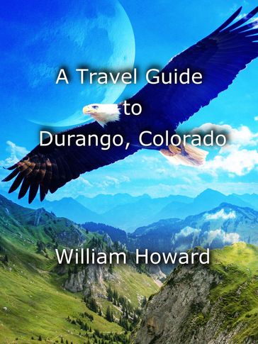 A Travel Guide to Durango, Colorado - William Howard