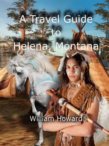 A Travel Guide to Helena, Montana - William Howard