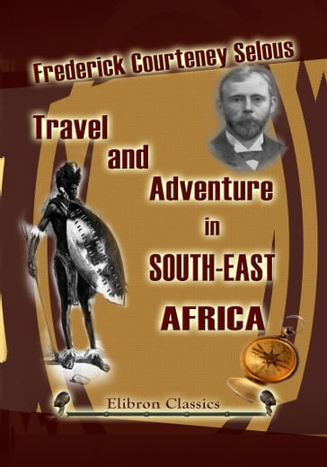 Travel and Adventure in South-East Africa. - Frederick Selous.