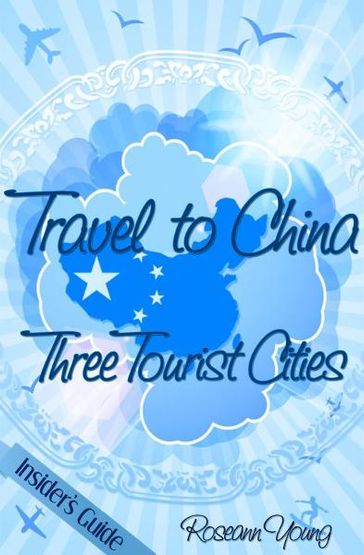 Travel to China: Three Tourist Cities - Roseann Young