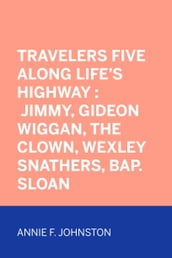 Travelers Five Along Life s Highway : Jimmy, Gideon Wiggan, the Clown, Wexley Snathers, Bap. Sloan