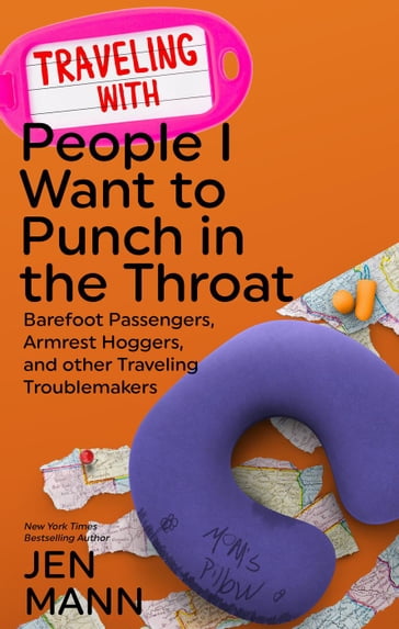 Traveling with People I Want to Punch in the Throat: Barefoot Passengers, Armrest Hoggers, and Other Traveling Troublemakers - Jen Mann