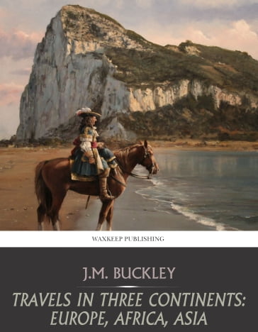 Travels in Three Continents: Europe, Africa, Asia - J.M. Buckley