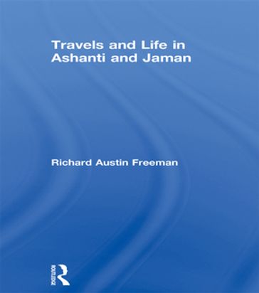 Travels and Life in Ashanti and Jaman - Richard Austin Freeman
