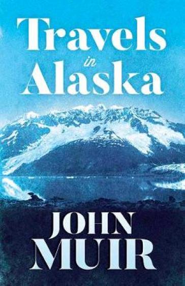 Travels in Alaska - John Muir