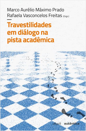 Travestilidades em diálogo na pista acadêmica - Marco Aurélio Máximo Prado - Rafaela Vasconcelos Freitas