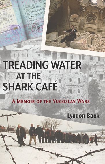 Treading Water at the Shark Café: A Memoir of the Yugoslav Wars - Lyndon Back