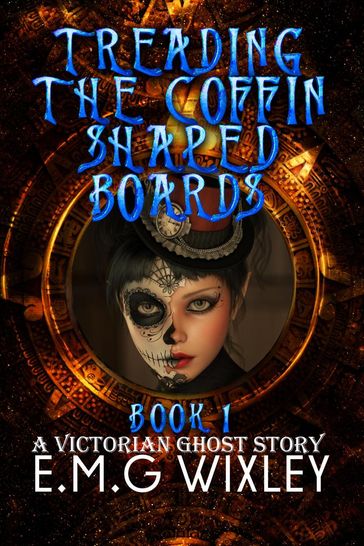 Treading the Coffin-Shaped Boards: A Victorian Ghost Story - E.M.G Wixley