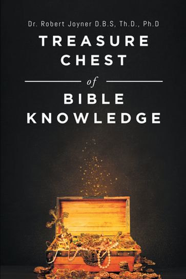 Treasure Chest of Bible Knowledge - Robert Joyner D.B.S Th.D. Ph.D