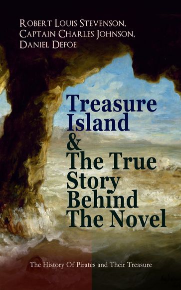 Treasure Island & The True Story Behind The Novel - The History Of Pirates and Their Treasure - Captain Charles Johnson - Daniel Defoe - Robert Louis Stevenson