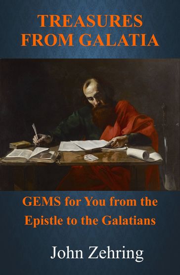 Treasures from Galatia: GEMS for You from the Epistle to the Galatians - John Zehring