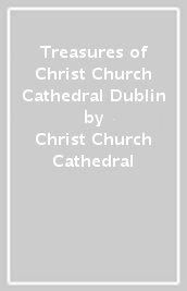 Treasures of Christ Church Cathedral Dublin