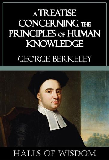 A Treatise Concerning the Principles of Human Knowledge [Halls of Wisdom] - George Berkeley