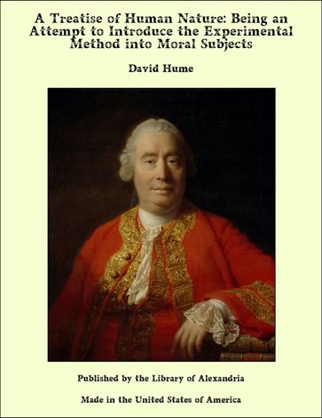 A Treatise of Human Nature: Being an Attempt to Introduce the Experimental Method into Moral Subjects - David Hume