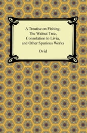 A Treatise on Fishing, The Walnut Tree, Consolation to Livia, and Other Spurious Works