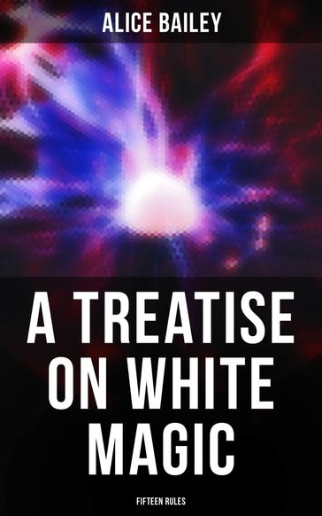 A Treatise on White Magic: Fifteen Rules - Alice Bailey