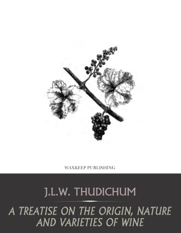 A Treatise on the Origin, Nature, and Varieties of Wine - J.L.W. Thudichum