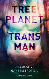 Tree Planet Trans Man: Speculative Gay FTM Erotica
