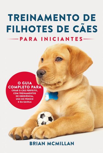 Treinamento De Filhotes De Cães Para Iniciantes - Brian McMillan