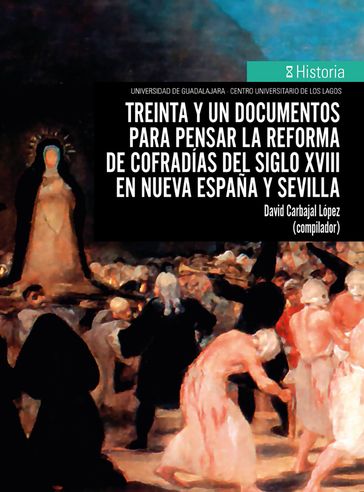 Treinta y un documentos para pensar la reforma de cofradías del siglo XVIII en Nueva España y Sevilla - David Carbajal López