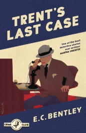Trent s Last Case (Detective Club Crime Classics)