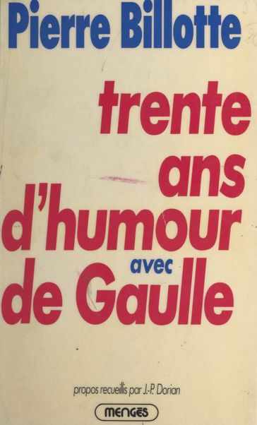 Trente ans d'humour avec de Gaulle - Jean-Pierre Dorian - Pierre Billotte