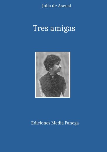 Tres amigas - Jacobo Martín (introducción) - Julia de Asensi - Luis Alfonso (prólogo)