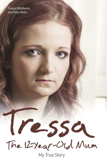 Tressa - The 12-Year-Old Mum: My True Story - Tressa Middleton