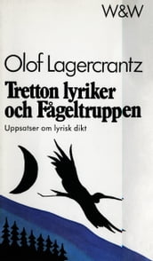 Tretton lyriker och Fageltruppen : uppsatser om lyrisk dikt