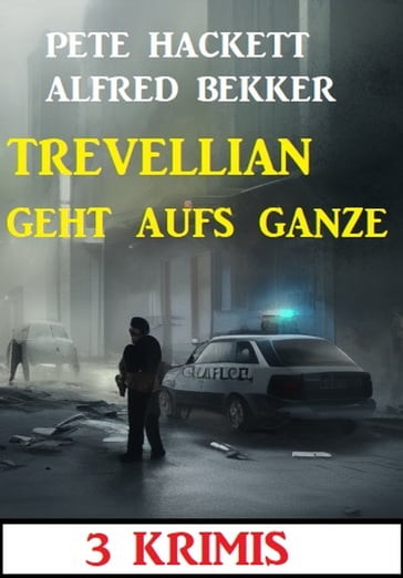 Trevellian geht aufs Ganze: 3 Krimis - Alfred Bekker - Pete Hackett