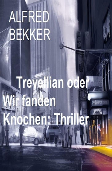 Trevellian oder Wir fanden Knochen: Thriller - Alfred Bekker