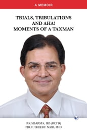 Trials, Tribulations and Aha! Moments of a Taxman: A Memoir