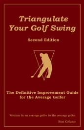 Triangulate Your Golf Swing: Second Edition