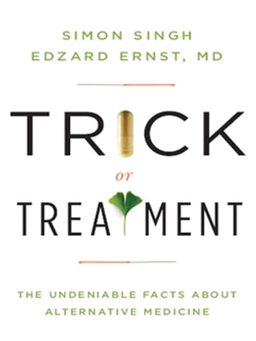 Trick or Treatment: The Undeniable Facts about Alternative Medicine - Ernst Edzard - Simon Singh