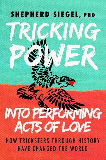 Tricking Power into Performing Acts of Love - PhD Shepherd Siegel