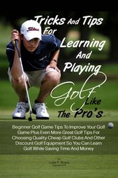 Tricks And Tips For Learning And Playing Golf Like The Pro s
