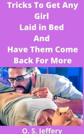 Tricks To Get Any Girl Laid in Bed And Have Them Come Back For More