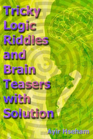 Tricky Logic Riddles and Brain Teasers with Solution - Ayir Hseham