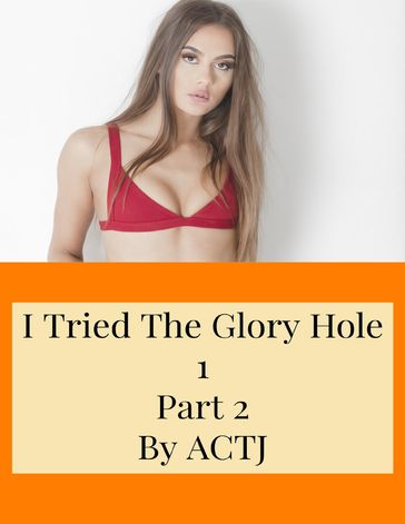 I Tried the Glory Hole 1: Part 2 - ACTJ