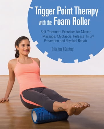 Trigger Point Therapy with the Foam Roller - Dr. Karl Knopf - Chris Knopf
