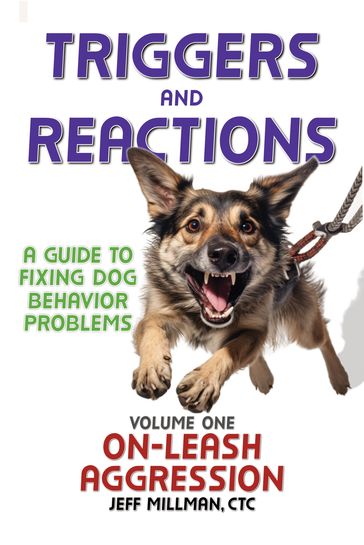 Triggers and Reactions Triggers and Reactions: A Guide to Fixing Dog Behavior Problems: - Jeff Millman