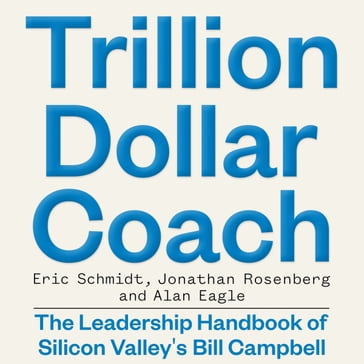 Trillion Dollar Coach - Eric Schmidt - Jonathan Rosenberg - Alan Eagle
