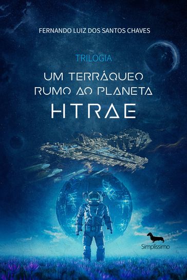 Trilogia - Um terráqueo rumo ao planeta Htrae. - Fernando Luiz dos Santos Chaves.