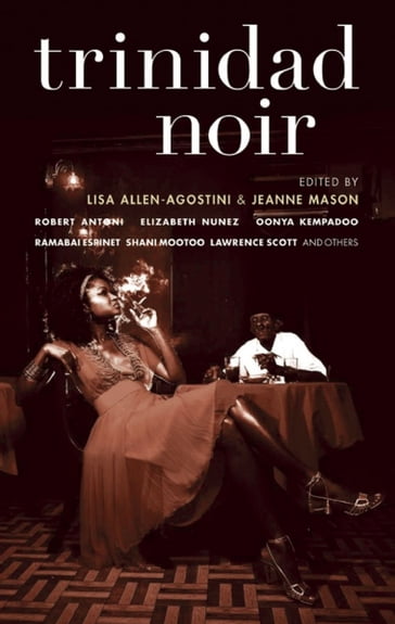 Trinidad Noir - Elizabeth Nunez - Scott Lawrence - Oonya Kempadoo - Ramabai Espinet - Robert Antoni - Shani Mootoo