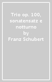 Trio op. 100, sonatensatz e notturno