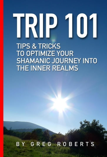 Trip 101 : Tips & Tricks to optimize your Shamanic Journey into the Inner Realms - Greg Roberts