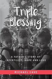 Triple Blessing: A Father s Story of Infertility, Hope and Love