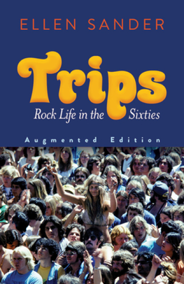 Trips: Rock Life in the Sixties¿Augmented Edition - Ellen Sander