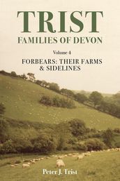 Trist Families of Devon: Volume 4 Forbears: Their Farms & Sidelines